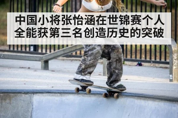 中国小将张怡涵在世锦赛个人全能获第三名创造历史的突破
